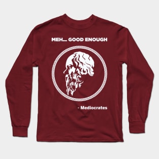 Meh Good Enough - Mediocrates Long Sleeve T-Shirt